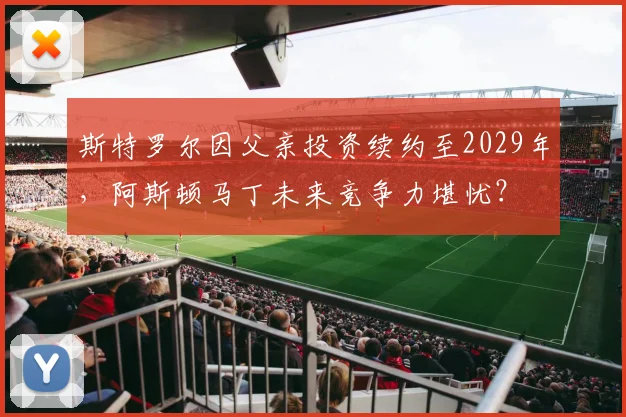 斯特罗尔因父亲投资续约至2029年，阿斯顿马丁未来竞争力堪忧？